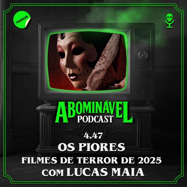 Capa do Episódio: 4.47 - Os Piores Filmes de Terror de 2025. Com Lucas Maia.