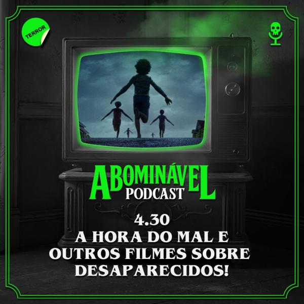 Capa do Episódio: 4.30 - A Hora do Mal e Outros Filmes sobre Desaparecidos!