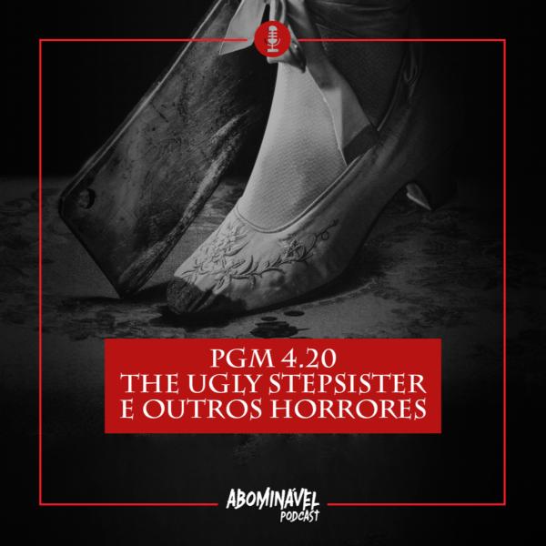 Capa do Episódio: PGM 4.20 - The Ugly Stepsister e Outros Horrores!