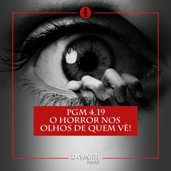 Capa do Episódio: PGM 4.19 - O Horror nos Olhos de quem Vê!